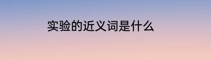 实验的近义词是什么