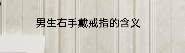 男生右手戴戒指的含义