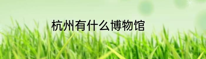 杭州有什么博物馆