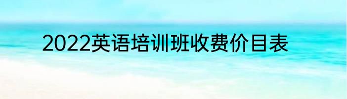 2022英语培训班收费价目表