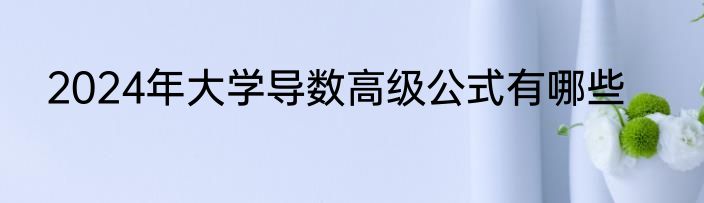 2024年大学导数高级公式有哪些
