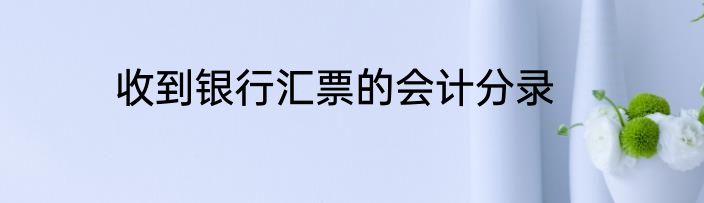 收到银行汇票的会计分录