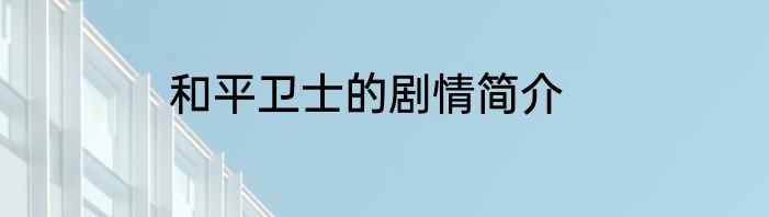 和平卫士的剧情简介