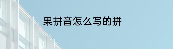 果拼音怎么写的拼