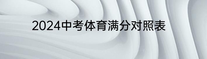 2024中考体育满分对照表