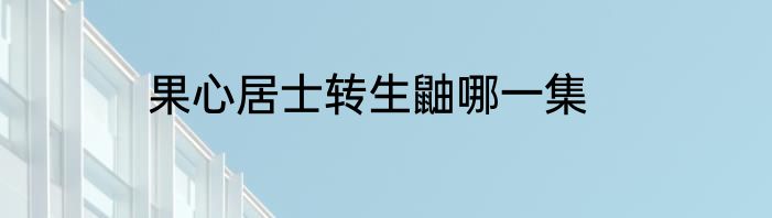 果心居士转生鼬哪一集