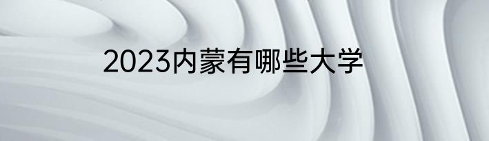 2023内蒙有哪些大学