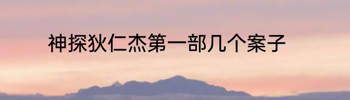 神探狄仁杰第一部几个案子