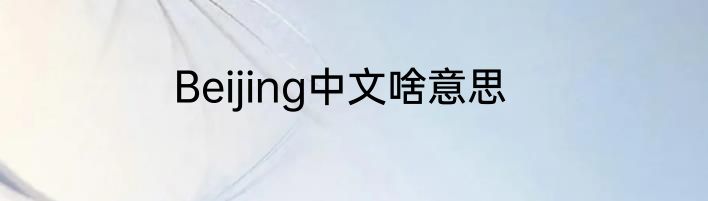 Beijing中文啥意思