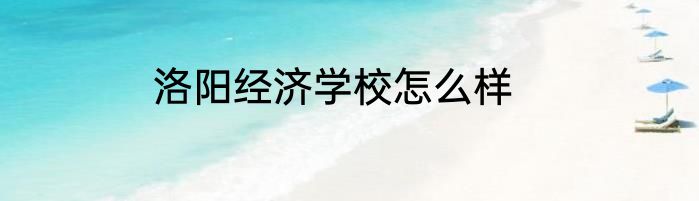 洛阳经济学校怎么样
