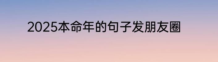 2025本命年的句子发朋友圈