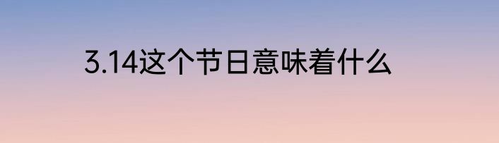 3.14这个节日意味着什么