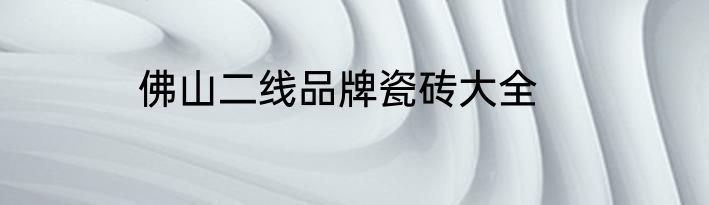 佛山二线品牌瓷砖大全