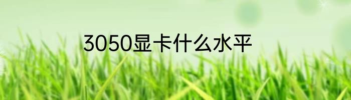 3050显卡什么水平
