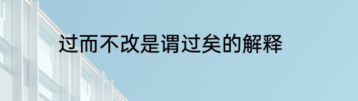 过而不改是谓过矣的解释