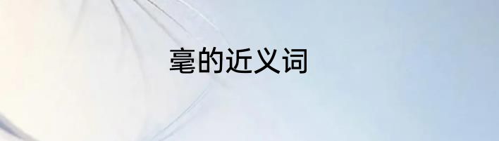 毫的近义词