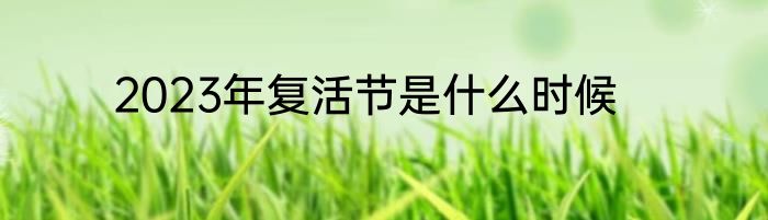2023年复活节是什么时候
