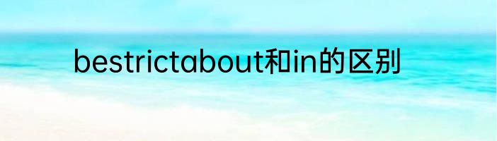 bestrictabout和in的区别