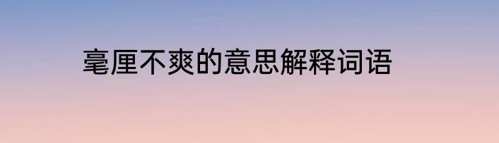 毫厘不爽的意思解释词语