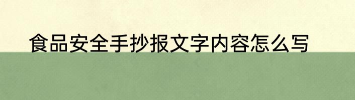 食品安全手抄报文字内容怎么写