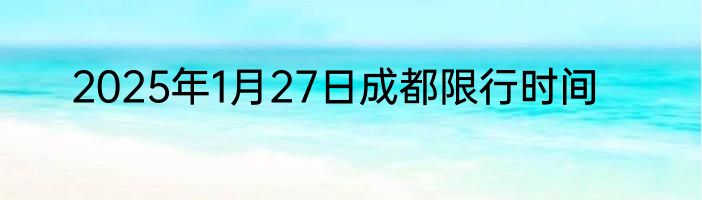 2025年1月27日成都限行时间