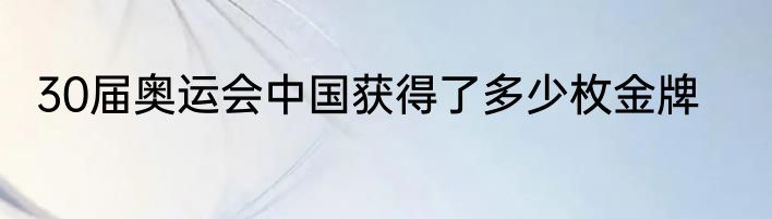 30届奥运会中国获得了多少枚金牌