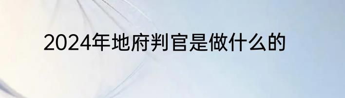 2024年地府判官是做什么的