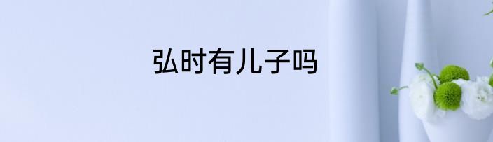 弘时有儿子吗