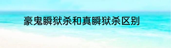 豪鬼瞬狱杀和真瞬狱杀区别