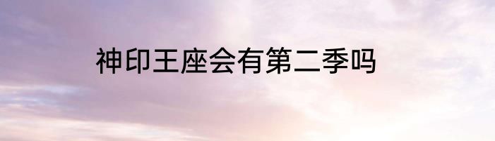 神印王座会有第二季吗