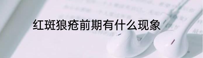 红斑狼疮前期有什么现象