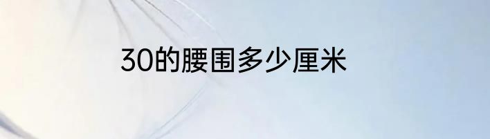 30的腰围多少厘米