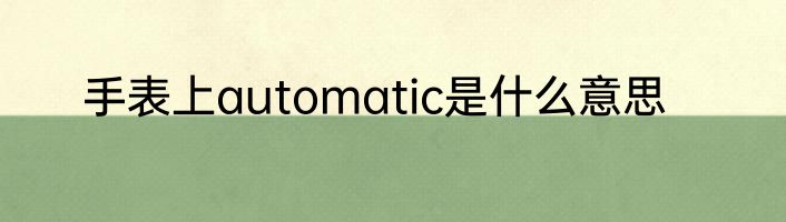 手表上automatic是什么意思