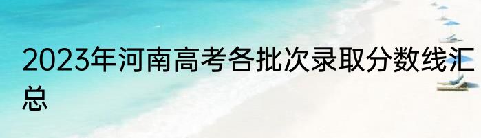 2023年河南高考各批次录取分数线汇总