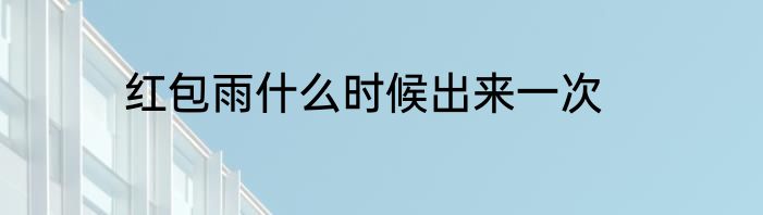 红包雨什么时候出来一次