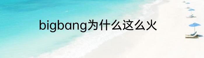bigbang为什么这么火