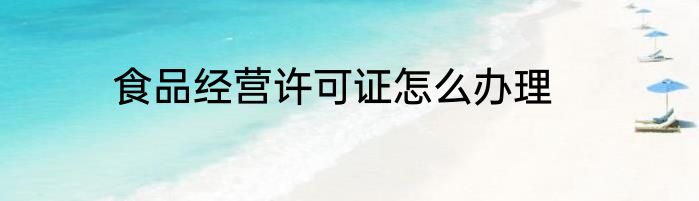 食品经营许可证怎么办理