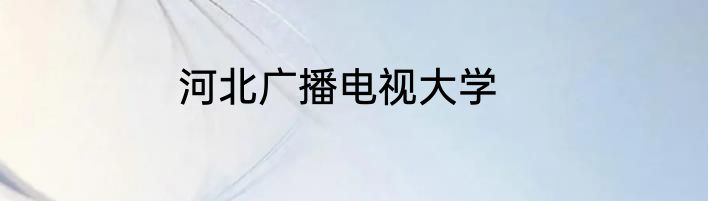 河北广播电视大学