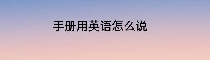 手册用英语怎么说