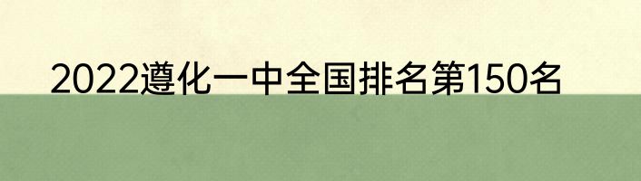 2022遵化一中全国排名第150名