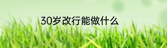 30岁改行能做什么