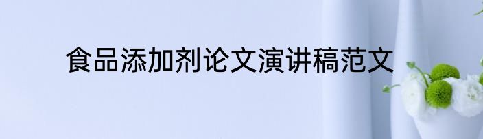 食品添加剂论文演讲稿范文