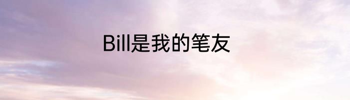 Bill是我的笔友