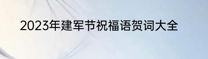 2023年建军节祝福语贺词大全