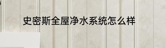 史密斯全屋净水系统怎么样