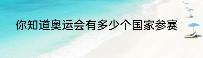 你知道奥运会有多少个国家参赛