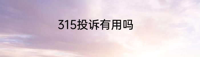 315投诉有用吗