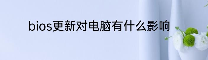 bios更新对电脑有什么影响