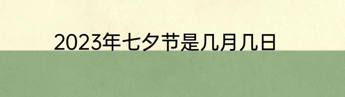 2023年七夕节是几月几日