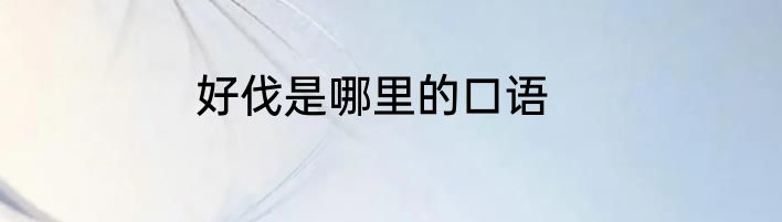 好伐是哪里的口语